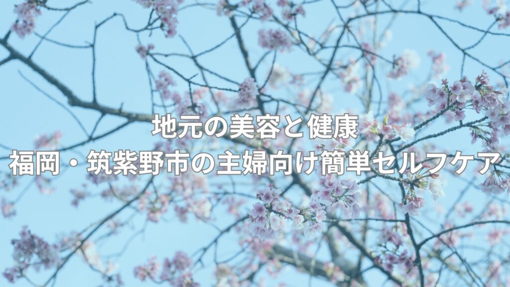 桜の花が満開の枝の背景に「地元の美容と健康：福岡・筑紫野市の主婦向け簡単セルフケア」というテキストが書かれています。