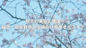桜の花が満開の枝の背景に「地元の美容と健康：福岡・筑紫野市の主婦向け簡単セルフケア」というテキストが書かれています。