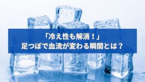 氷の背景に「冷え性も解消！足つぼで血流が変わる瞬間とは？」と書かれた画像