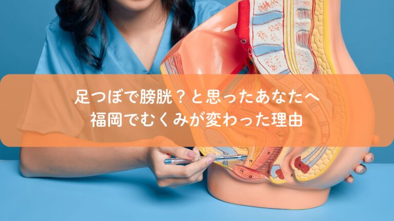 足つぼで膀胱？と思ったあなたへ｜福岡でむくみが変わった理由
