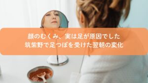 顔のむくみの原因を確認する女性と、筑紫野で行う足つぼ施術のイメージ
