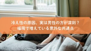 福岡で増えている男性の冷え性の原因を解説するアイキャッチ画像