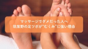 筑紫野の足ツボ施術でむくみ改善を行う様子。マッサージで効果を感じられなかった人向けの足ツボケア