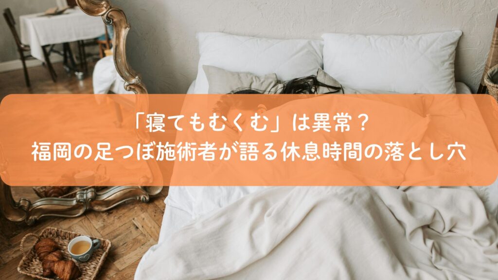 休息時間をとってもむくみが取れずベッドで横になる女性と、福岡の足つぼ施術者が語るむくみ改善の考え方