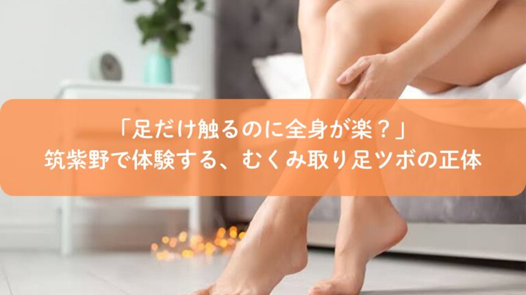 「足だけ触るのに全身が楽？」筑紫野で体験する、むくみ取り足ツボの正体