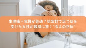 筑紫野で足つぼを受けた生理痛と冷えに悩む女性が、冷えの原因に気づくイメージ