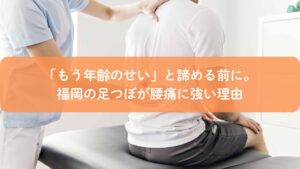 福岡で足つぼマッサージを受ける腰痛に悩む男性の施術風景。年齢のせいと諦めない腰痛ケアを表現