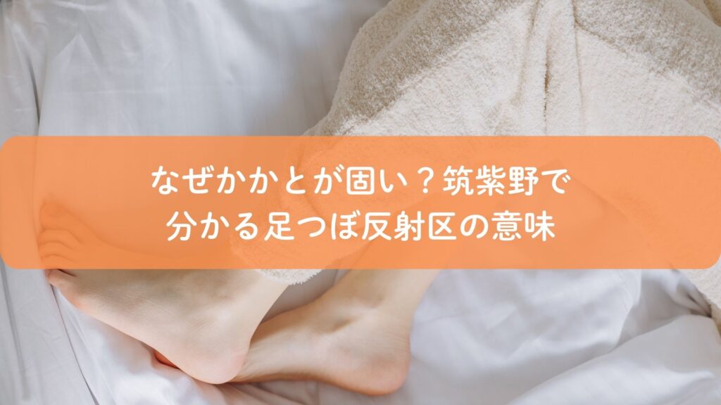かかとが固い理由を解説する足つぼ反射区のアイキャッチ画像｜筑紫野の足つぼ専門家が解説