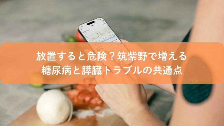 放置すると危険？筑紫野で増える糖尿病と膵臓トラブルの共通点