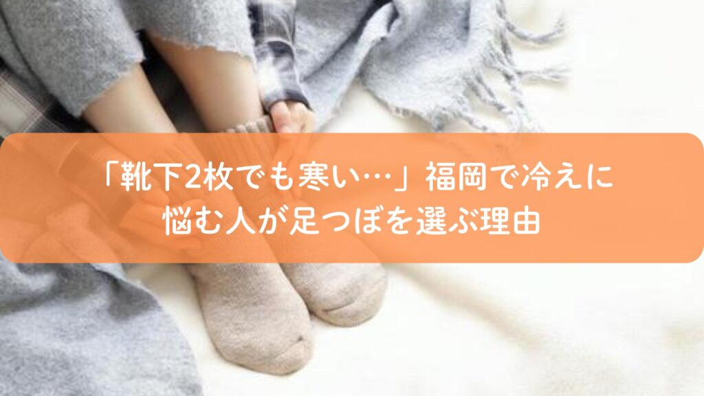 福岡で冷えに悩み靴下を2枚履いても寒い女性が足つぼで改善を考えているイメージ