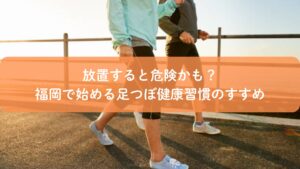 福岡で足つぼ健康習慣を始めるイメージのウォーキング風景と放置すると危険かもという文字