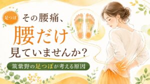 その腰痛、腰だけ見ていませんか？筑紫野の足つぼで足元から原因を考える腰痛ケアのアイキャッチ画像