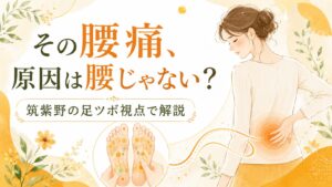 その腰痛、原因は腰じゃない？筑紫野の足ツボ視点で腰痛の原因を足元から解説するアイキャッチ画像