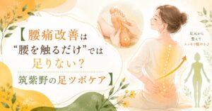 足ツボによる腰痛改善をテーマに、筑紫野の足ツボケアで足元から体を整えるイメージのアイキャッチ画像