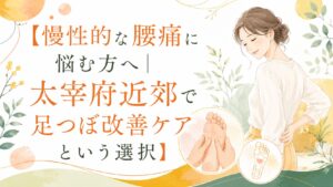 慢性的な腰痛に悩む女性へ、太宰府近郊で足つぼによる腰痛改善ケアを提案する健楽足つぼのアイキャッチ画像