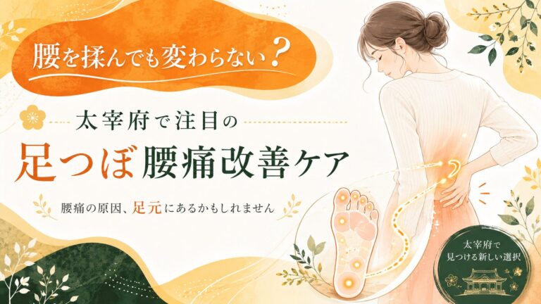 腰を揉んでも変わらない?太宰府で注目の足つぼ腰痛改善ケア