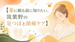 薬に頼る前に知りたい筑紫野の足つぼと頭痛ケアを紹介する女性向けアイキャッチ画像