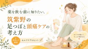 筑紫野で頭痛に悩む女性に向けて、薬を飲む前に知りたい足つぼと頭痛ケアの考え方をやさしく解説するアイキャッチ画像