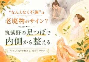 “なんとなく不調”や老廃物のサインに悩む女性へ、筑紫野の足つぼで内側から巡りを整えるイメージ