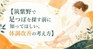 筑紫野で足つぼを探す方へ、体調改善の考え方をやさしく伝える女性向けアイキャッチ画像