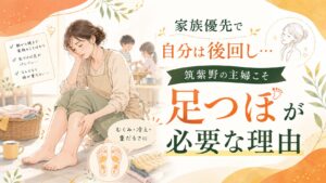 筑紫野で家族優先の日々を送る主婦に向けて、むくみや冷え、足の重だるさと足つぼケアの必要性を伝えるアイキャッチ画像