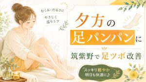 夕方になると足がパンパンにむくむ女性へ、筑紫野で足ツボによる巡りケアとむくみ改善を伝える優しい雰囲気のアイキャッチ画像
