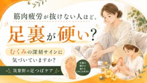 筑紫野の足つぼケアで、筋肉疲労が抜けない原因として足裏の硬さやむくみの深刻サインを伝えるアイキャッチ画像
