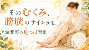 筑紫野の足つぼ習慣として、むくみと膀胱のサインをやさしく伝える女性向けアイキャッチ画像