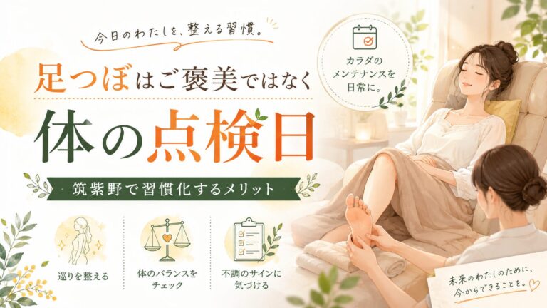 足つぼはご褒美ではなく体の点検日|筑紫野で習慣化するメリット