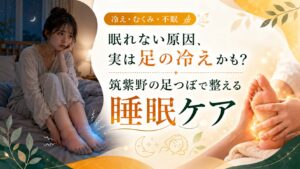 筑紫野の足つぼで足の冷えやむくみを整え、眠れない悩みへの睡眠ケアを紹介するアイキャッチ画像