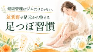 筑紫野で健康管理として足つぼ習慣を始める女性向けアイキャッチ画像。むくみや足のだるさを足元から整えるイメージ。
