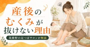 産後のむくみが抜けず、足首やふくらはぎの重だるさに悩む女性と、筑紫野の足つぼサロンによる解説を表したアイキャッチ画像