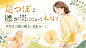 足つぼで腰が楽になる理由を伝える、筑紫野で腰の重さに悩む方向けのやさしいアイキャッチ画像