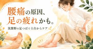 腰痛の原因が足の疲れやむくみに関係する可能性を伝える、筑紫野の足つぼケアのアイキャッチ画像