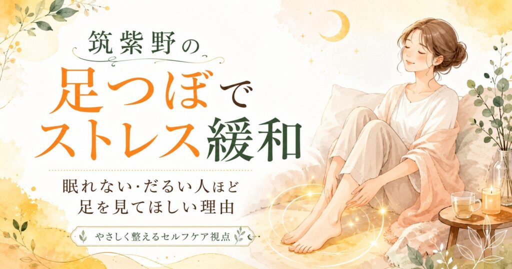 筑紫野の足つぼでストレス緩和をイメージした、眠れない・だるい女性が足元をやさしくケアするアイキャッチ画像