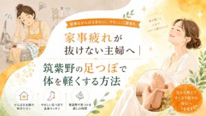 筑紫野の足つぼで主婦疲れや家事疲れをやさしく整え、体を軽くする方法を伝える女性向けアイキャッチ画像