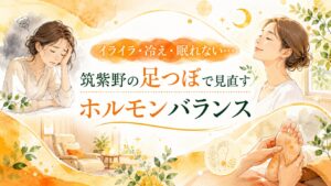 筑紫野の足つぼでホルモンバランスを見直し、イライラ・冷え・眠れない悩みを整える女性向けアイキャッチ画像