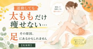 運動しても太ももだけ痩せない悩みと、足つぼで足元から原因を見直す筑紫野のアイキャッチ画像