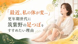更年期世代の女性が足のむくみや体の変化に悩む様子と、筑紫野で足つぼによる更年期対策をすすめる理由を表現したアイキャッチ画像