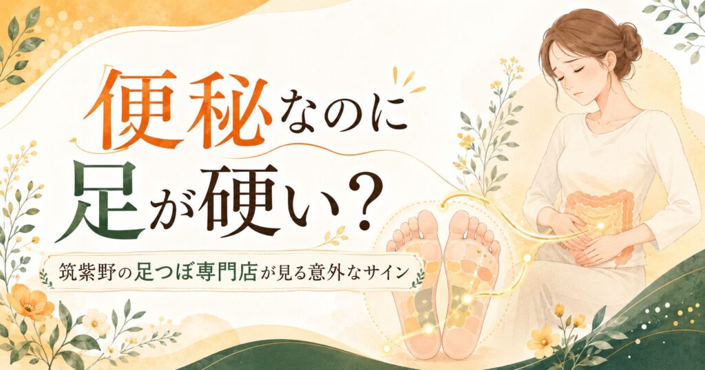 便秘改善をテーマに、筑紫野の足つぼ専門店が足の硬さと腸の不調の関係をやさしく解説するアイキャッチ画像