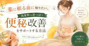 薬に頼る前に、筑紫野の足つぼで便秘改善をサポートする方法を紹介する優しい雰囲気のアイキャッチ画像