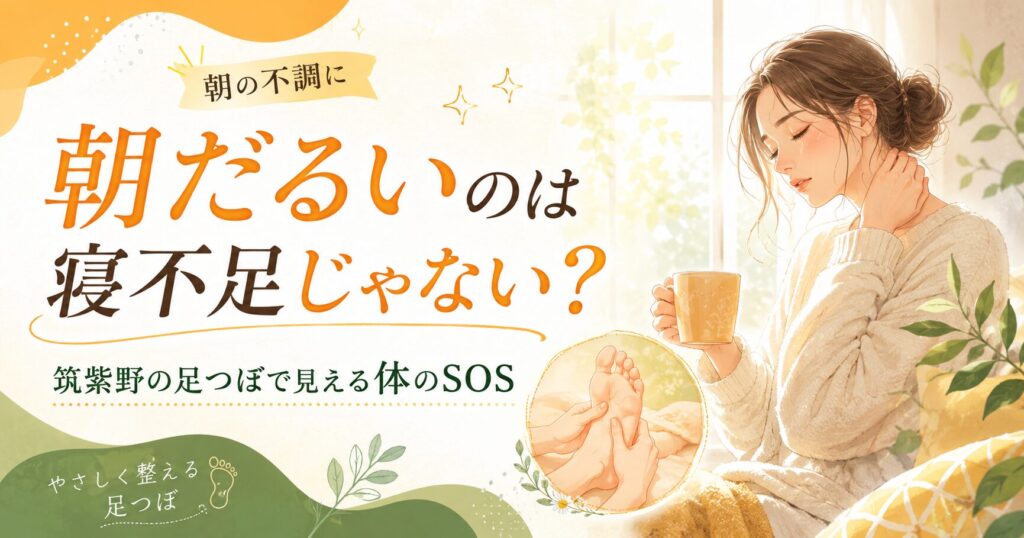 筑紫野の足つぼで朝だるい体のSOSを整える、朝の不調に悩む女性と足つぼ施術のイメージ
