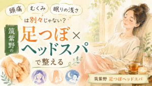 頭痛・むくみ・眠りの浅さの悩みと、筑紫野の足つぼ×ヘッドスパによるやさしいケアを表現したアイキャッチ画像