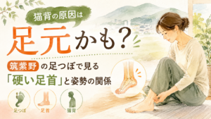 猫背の原因と硬い足首の関係を紹介する筑紫野の足つぼ記事イメージ