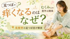 足つぼで痒くなる理由とむくみとの関係を筑紫野の足つぼ店が解説する記事のアイキャッチ画像