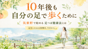 10年後も自分の足で歩くために筑紫野で始める足つぼ健康法
