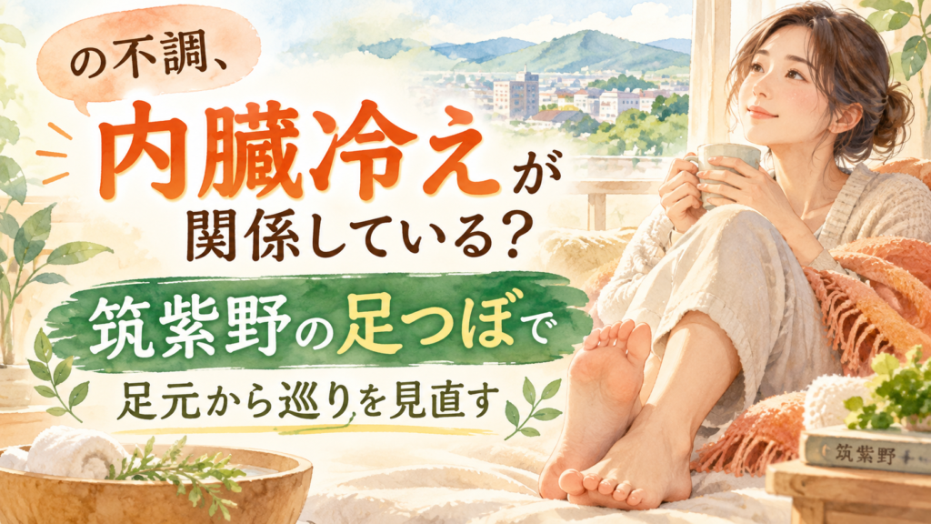 筑紫野の足つぼで内臓冷えと足元からの巡りを見直す記事のアイキャッチ画像